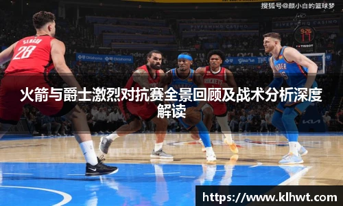 OD体育火箭与爵士激烈对抗赛全景回顾及战术分析深度解读