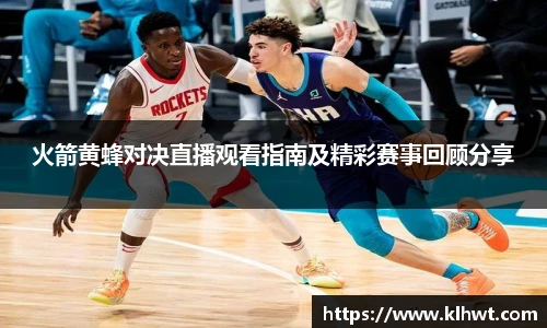 OD体育火箭黄蜂对决直播观看指南及精彩赛事回顾分享
